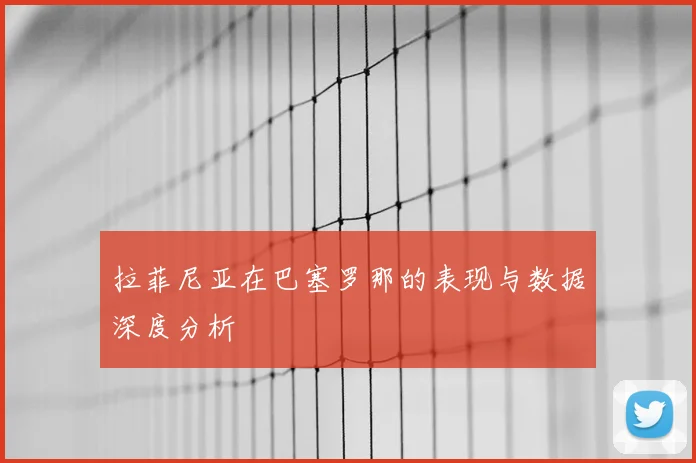 拉菲尼亚在巴塞罗那的表现与数据深度分析