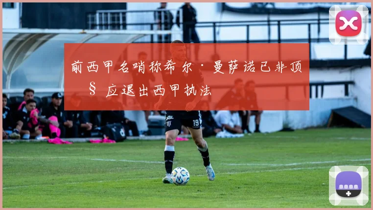 前西甲名哨称希尔·曼萨诺已非顶级 应退出西甲执法