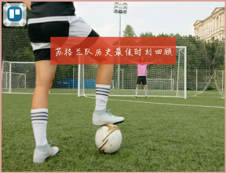 苏格兰队历史最佳时刻回顾