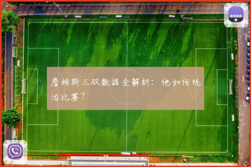 詹姆斯三双数据全解析：他如何统治比赛？