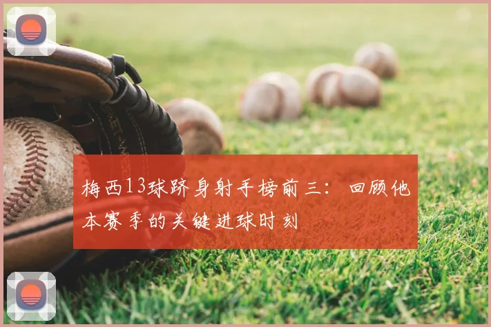 梅西13球跻身射手榜前三：回顾他本赛季的关键进球时刻