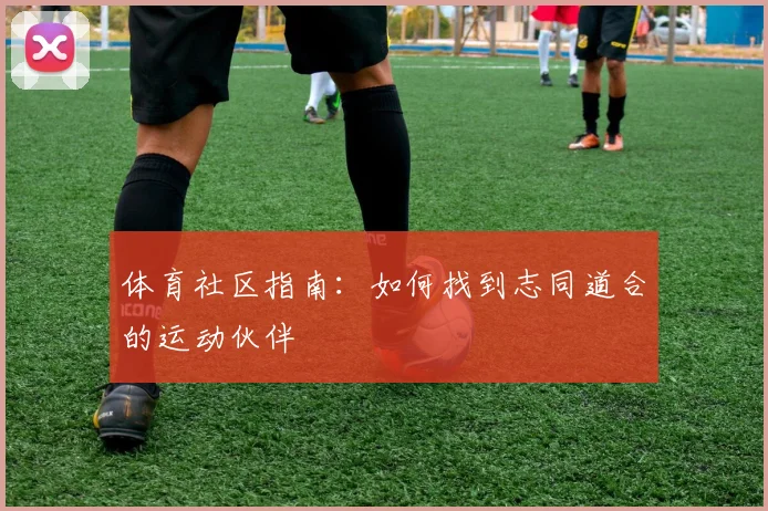 体育社区指南:如何找到志同道合的运动伙伴
